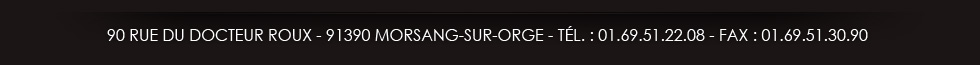 90 rue du Docteur Roux 91390 Morsang sur Orge - tél. : 01.69.51.22.08 - fax : 01.69.51.30.90 